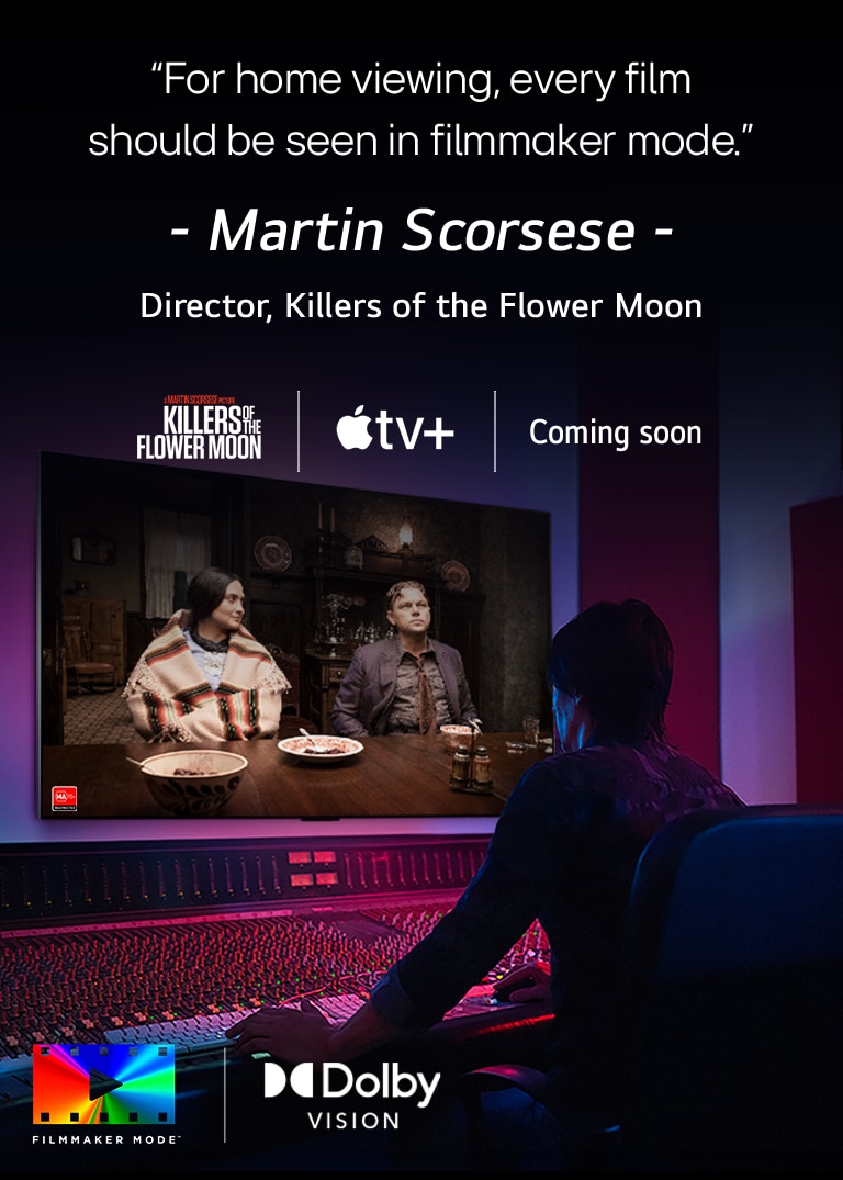 An image of a man in a dark editing studio looking at an LG TV displaying the film 'Killers of the Flower Moon'. The in-image text reads," For home viewing, every film should be seen in filmmaker mode." followed by "Martin Scorsese, Director, Killers of the Flower Moon" underneath. The Killers of the Flower Moon logo, Apple TV logo, and the words "Coming soon" are below.