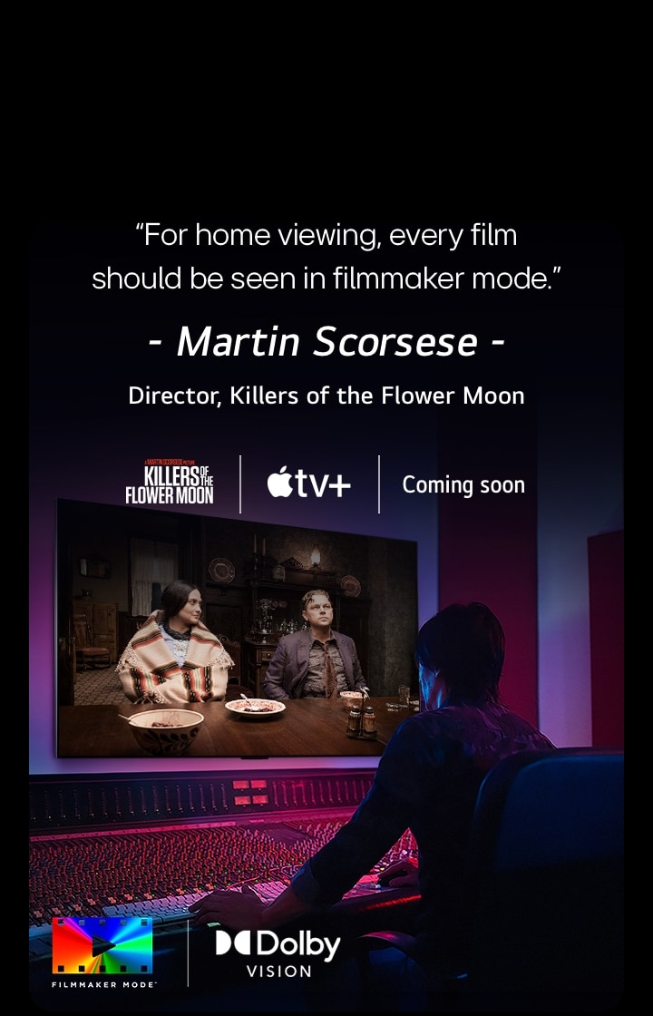 An image of a director in front of a control panel editing the movie "Killers of the Flower Moon" on an LG OLED TV. A quote by Martin Scorsese: "For home viewing, every film should be seen in filmmaker mode," overlays the image with the "Killers of the Flower Moon" logo, Apple TV+ logo, and a "coming soon" logo.  Dolby Vision logo FILMMAKER MODE™ logo