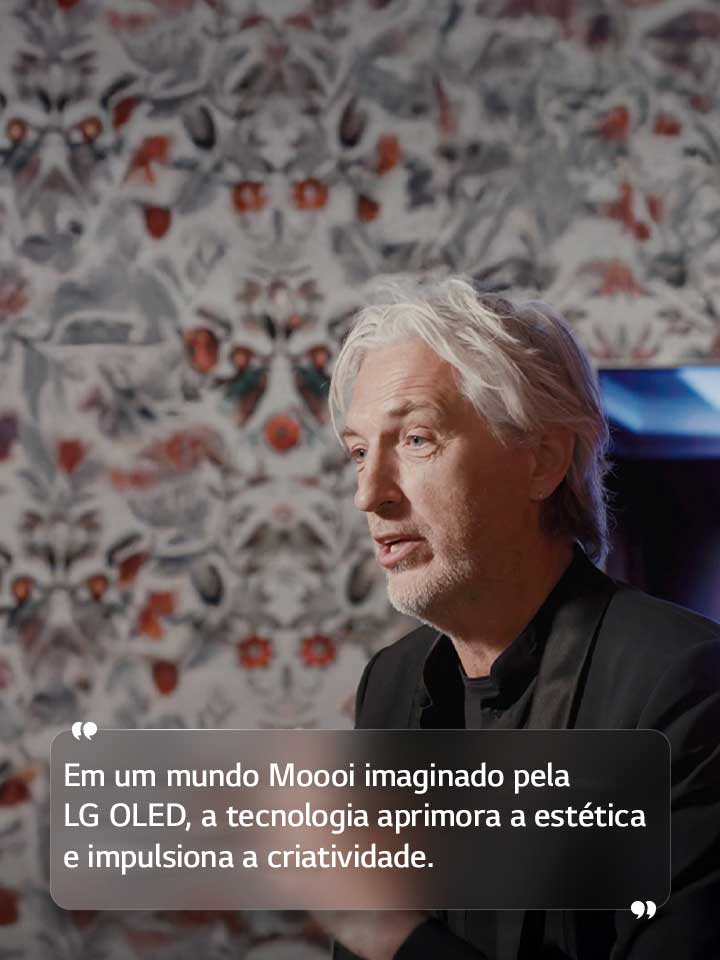 Entrevista de Marcel Wanders com o texto: “Em um mundo Moooi imaginado pela LG OLED, a tecnologia aprimora a estética e impulsiona a criatividade.”