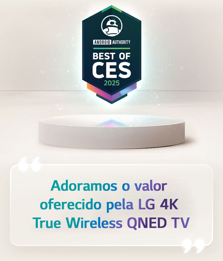 A menção de Melhor da CES 2025 concedida pela Android Authority está flutuando sobre um pedestal. Na lateral, há uma citação ampliada da Android Authority que diz: “Adoramos o valor oferecido pela LG 4K True Wireless QNED TV”.