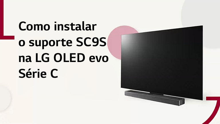 Este vídeo mostra como instalar o suporte da SC9S com a LG OLED C2/C3. Clique para assistir.