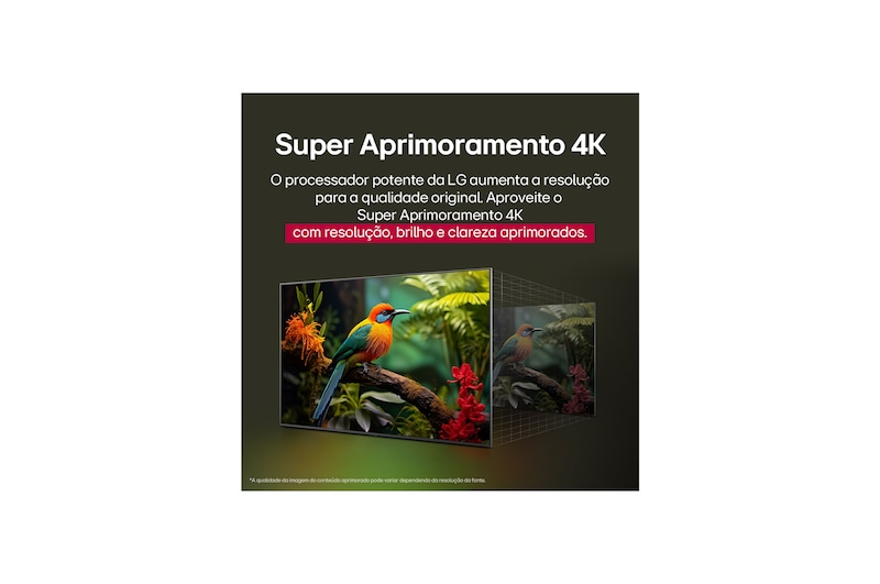 Comparação antes e depois de como o LG 4K Super Upscaling melhora a qualidade da imagem. Dois painéis mostrando a mesma imagem de um pássaro colorido pousado em um galho em uma floresta; o painel da direita está desbotado. O título fala sobre como o 4K Super Upscaling melhora a resolução, o brilho e a nitidez.