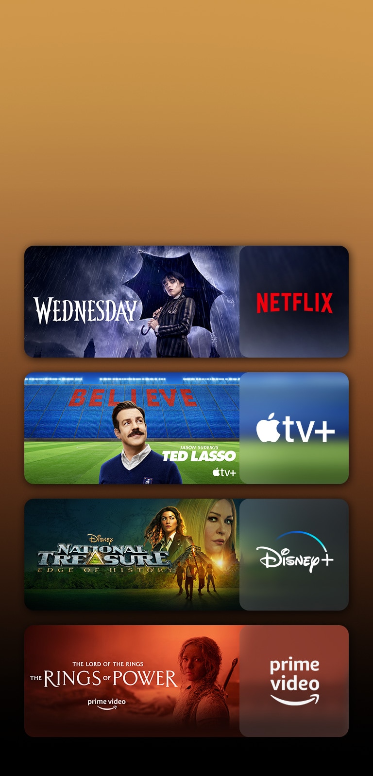 There are logos of streaming service platforms and matching footages right next to each logo. There are images of Netflix's Wednesday, Apple TV's TED LASSO, Disney Plus's National Treasure, PRIME VIDEO's The rings of power, and LG CHANNELS' leopard.