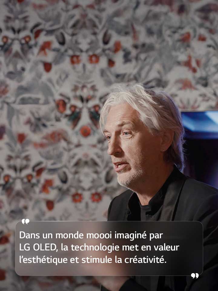 Entretien de Marcel Wanders avec le texte suivant : « Dans un monde moooi imaginé par LG OLED, la technologie met en valeur l’esthétique et stimule la créativité ».