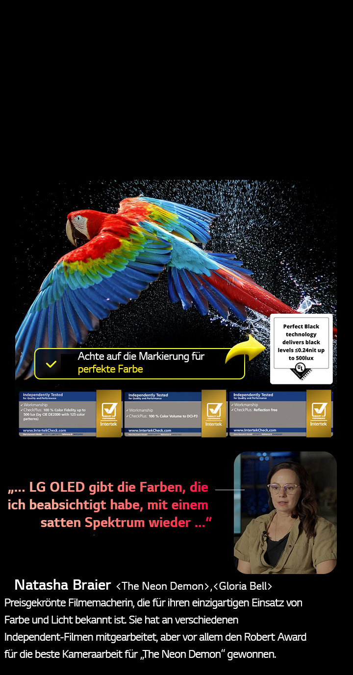 Bunter Papagei in ultrahoher Auflösung vor schwarzem Hintergrund. Rundherum schweben Wassertropfen in der Luft. Das Bild präsentiert Perfect Color, wobei jeder einzelne Farbton auf dem Körper des Papageis leuchtend und lebendig ist. Der dunkle Hintergrund mit den detaillierten Wasserspritzern unterstreicht außerdem, dass der Bildschirm reflexionsfrei ist. Verschiedene Logo-Zertifizierungen von UL und Intertek sind sichtbar. Diese beziehen sich auf seine 100%ige Farbtreue, sein 100%iges Farbvolumen und seine Reflexionsfreiheit. Auch Text ist sichtbar, „Achte auf die Markierung für perfekte Farbe“.