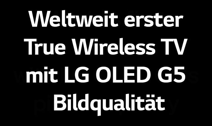 Der Titel lautet: Der weltweit erste True Wireless TV mit LG OLED G5-Bildqualität.