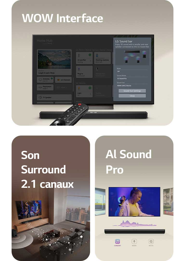 La télécommande LG pointe en direction d’une LG TV positionnée au-dessus d’une LG Soundbar. La LG TV affiche le menu de l’Interface WOW à l’écran.  La LG Soundbar, la LG TV et le caisson de basse sont disposés dans un salon affichant à l’écran l’image d’une performance musicale. Deux branches d'ondes sonores blanches composées de gouttelettes projetées de la barre de son et d’un caisson de basse créent un effet sonore à partir du bas.  La LG Soundbar surmontée de trois écrans TV différents. Le premier diffuse un film, le deuxième un concert et le dernier diffuse un journal télévisé. Sous la barre de son, trois icônes indiquent chaque genre.