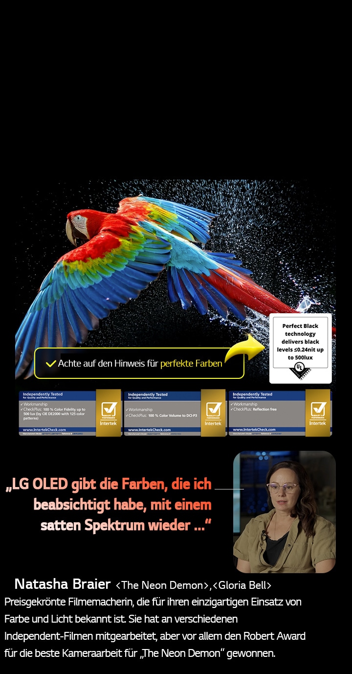 Bunter Papagei in ultrahoher Auflösung vor schwarzem Hintergrund. Rundherum schweben Wassertropfen in der Luft. Das Bild präsentiert Perfect Color, wobei jeder einzelne Farbton auf dem Körper des Papageis leuchtend und lebendig ist. Der dunkle Hintergrund mit den detaillierten Wasserspritzern unterstreicht außerdem, dass der Bildschirm reflexionsfrei ist. Verschiedene Logo-Zertifizierungen von UL und Intertek sind sichtbar. Diese beziehen sich auf seine 100%ige Farbtreue, sein 100%iges Farbvolumen und seine Reflexionsfreiheit. Auch Text ist sichtbar, „Achte auf den Hinweis für perfekte Farben“.