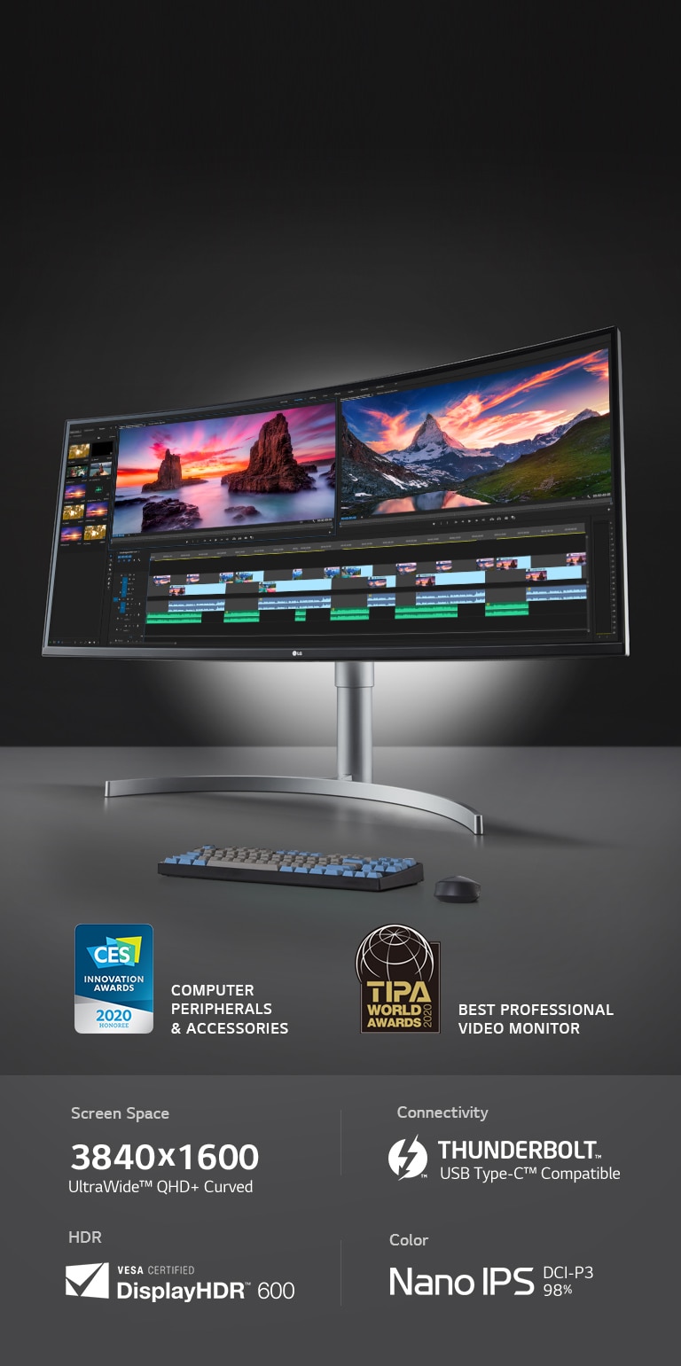 "(LOGO Image) CES INNOVATION AWARDS 2020 HONOREE : PERIFÉRICOS Y ACCESORIOS INFORMÁTICOS (LOGO Image) TIPA WORLD AWARDS 2020 : MEJOR MONITOR DE VÍDEO PROFESIONAL Espacio de pantalla: 3840x1600 | Curvo UltraWide™ QHD Color: Nano IPS l DCI-P3 98 % HDR: CERTIFICADO POR VESA | DisplayHDR™ 600 Conectividad: Compatible con Thunderbolt™ USB Type-C™"