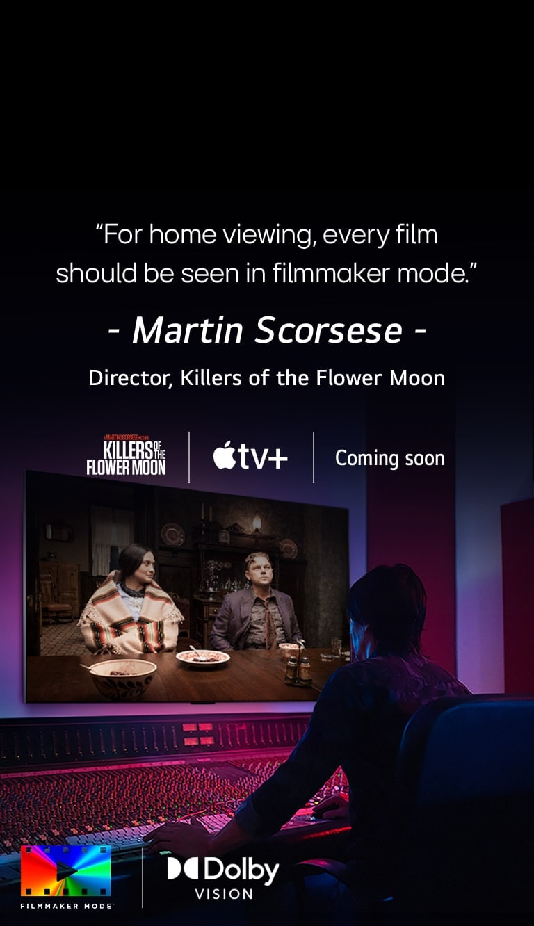 "Un director frente a un panel de control editando la película ""Asesinos de la Luna Florida"" en un LG OLED TV. Una cita de Martin Scorsese: ""Para ver en casa, todas las películas deberían verse en modo cineasta"", se superpone a la imagen con el logotipo de ""Killers of the Flower Moon"", el logotipo de Apple TV+ y un logotipo de ""próximamente"".  Logotipo de Dolby Vision Logotipo de FILMMAKER MODE"
