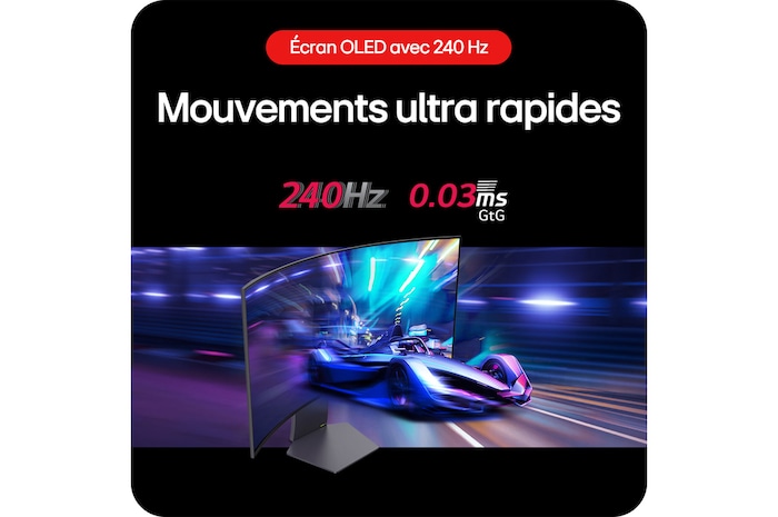 Moniteur Gaming LG UltraGear 39GS95QE assurant des mouvements ultra-rapides en jeu avec un taux de rafraîchissement de 240 Hz et un temps de réponse de 0.03 ms (GtG).