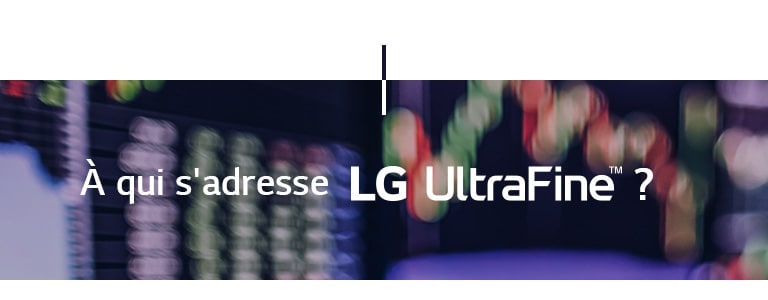 A qui s'adresse LG UltraFine™ ?