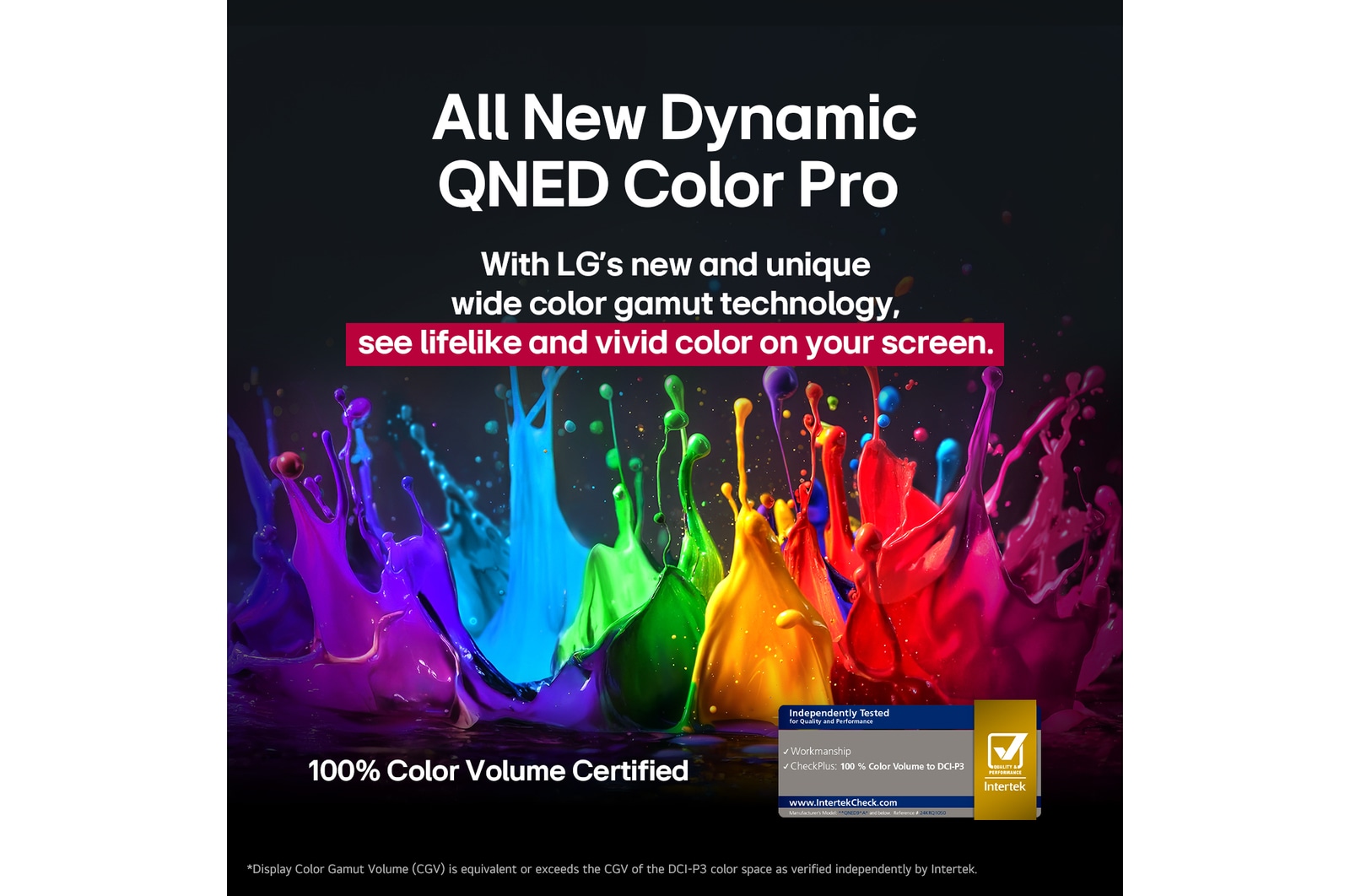 Splashes of paint burst from the floor up in diverse colors. Intertrek certification for 100% Color Volume to DCI-P3. The title talks about LG’s new and unique wide color gamut technology that allows you to see vivid color on your screen.