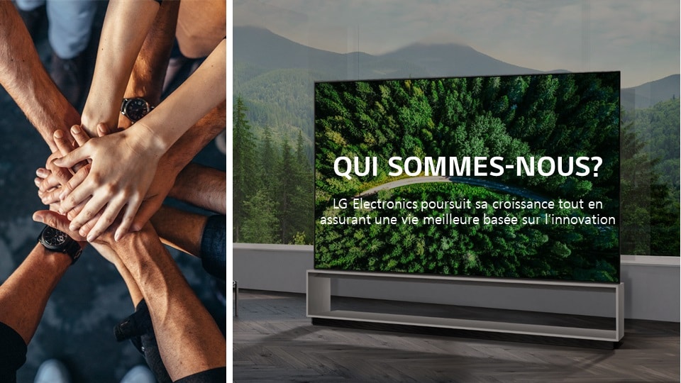 Plusieurs personnes joignant les mains sur la gauche. A droite, un téléviseur se dresse sur un fond boisé. Le texte lit « Qui sommes-nous? LG Electronics poursuit sa croissance tout en assurant une vie meilleure basée sur l’innovation »