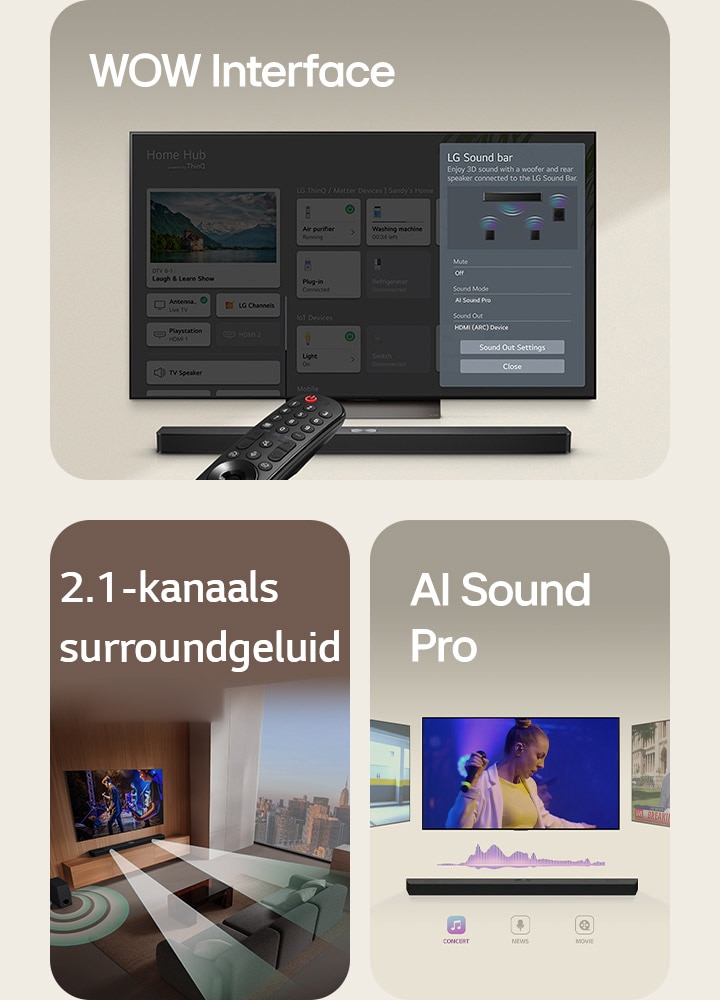 LG Remote is gericht op een LG TV met LG Soundbar eronder. LG TV geeft het WOW Interface-menu weer op het scherm. LG Soundbar, LG TV en een subwoofer staan in een huiskamer met een muziekoptreden in beeld. De soundbar stoot twee takken van witte geluidsgolven gemaakt van druppels uit en de subwoofer maakt van onderen een geluidseffect. LG Soundbar met drie verschillende TV-schermen erboven. Een met een film, een met een concert en de ander met een nieuwsuitzending. Onder de soundbar worden drie pictogrammen met elk genre weergegeven.