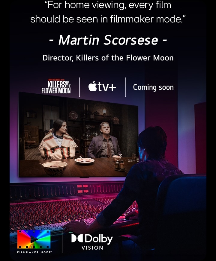 Um realizador em frente a um painel de controlo a editar o filme "Killers of the Flower Moon" num televisor LG OLED. Uma citação de Martin Scorsese: "Para ver em casa, todos os filmes devem ser vistos no modo de realizador", sobrepõe-se à imagem com o logótipo "Killers of the Flower Moon", o logótipo da Apple TV+ e um logótipo "brevemente". No canto inferior esquerdo, o logótipo Dolby Vision e o logótipo FILMMAKER MODE™.