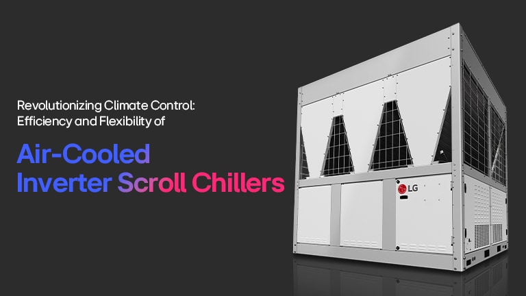 يعرض Air-Cooled Inverter Scroll Chiller من LG التحكم المتقدم في المناخ بكفاءة ومرونة عالية على خلفية داكنة.