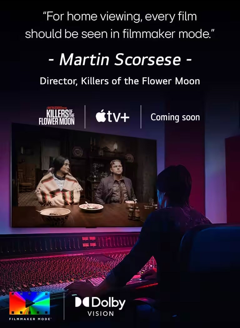 مخرج أمام لوحة التحكم يقوم بتحرير فيلم "Killers of the Flower Moon" على LG OLED TV. مقولة لمارتن سكورسيزي: "بالنسبة للعرض المنزلي، يجب مشاهدة كل فيلم في وضع filmmaker،" يتم تراكب الصورة بشعار "Killers of the Flower Moon"، وشعار Apple TV+، وكلمة "قريبًا".  شعار Dolby Vision شعار FILMMAKER MODE™