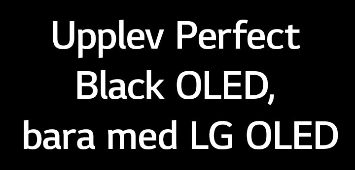 Titeln lyder Upplev Perfect Black OLED, bara med LG OLED.