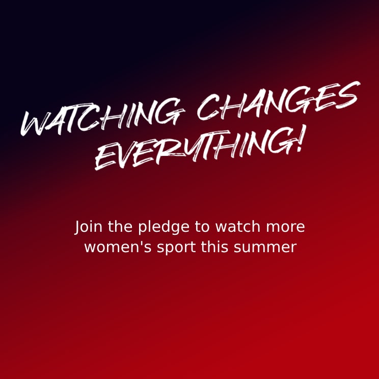 a gradient red and black time with a pledge message to watch more women's sport during this summer