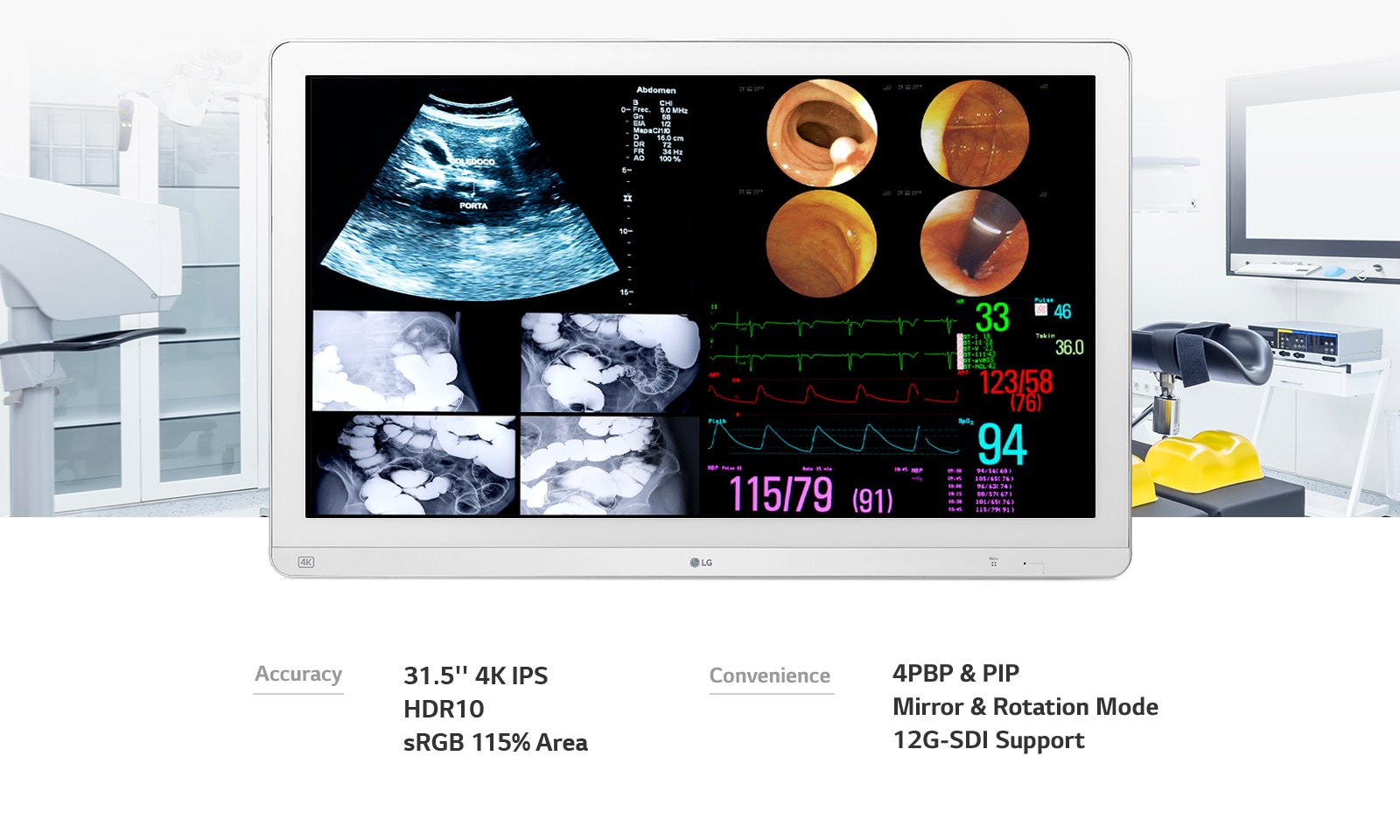 Accuracy:  31.5" 4K IPS / HDR10 / sRGB 115% Area, Convenience:  4PBP & PIP / Mirror & Rotation Mode / 12G-SDI Support