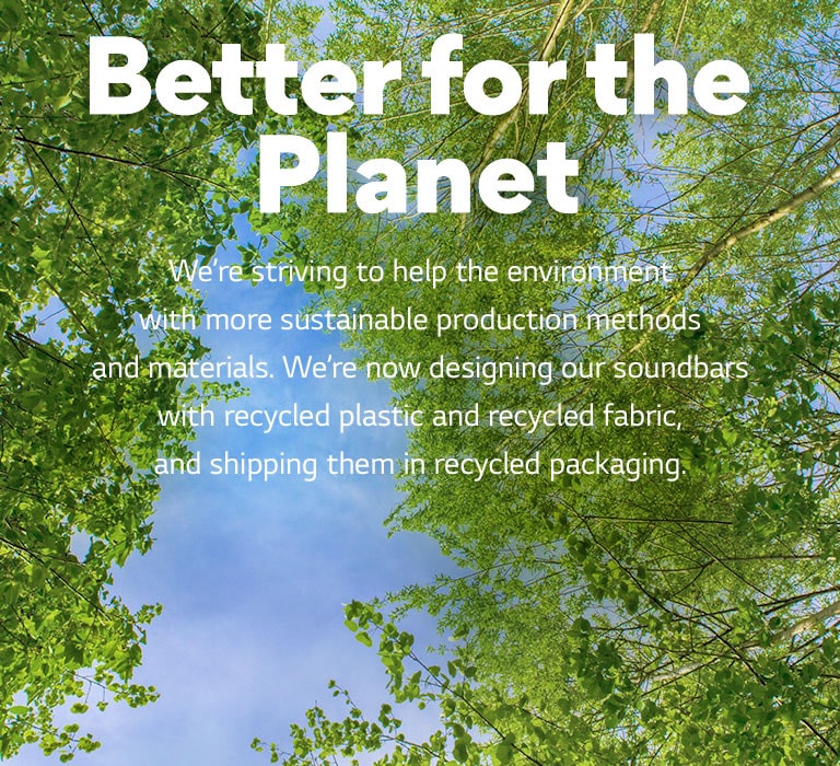 A green image full of rich leafy trees and a sky is showing in-between. Text is written on image - Better for the Planet We're striving to help the environment with more sustainable production methods and materials. We're now designing our soundbars with recycled plastic and recycled fabric, and shipping them in recycled packaging. 