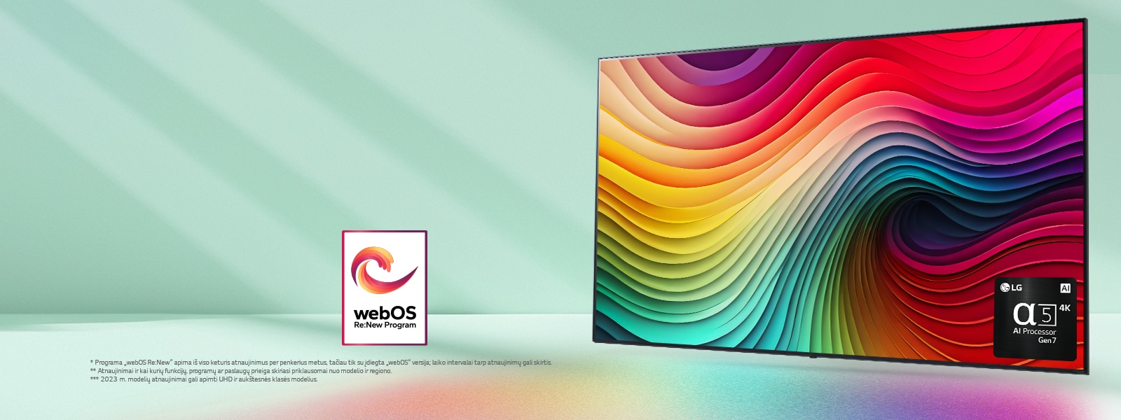LG „NanoCell“ TV mėtų žalios spalvos fone su įvairiaspalviais sūkuriais, o apatiniame dešiniajame kampe pavaizduotas „alpha 5 AI Processor Gen 7“. Šviesa sklinda ir meta spalvingus šešėlius apačioje. Rodomas „webOS Re:New“ programos logotipas. Atsakomybės atsisakymo tekstas: Programa „webOS Re:New“ apima iš viso keturis atnaujinimus per penkerius metus, tačiau tik su įdiegta „webOS“ versija; laiko intervalai tarp atnaujinimų gali skirtis. Atnaujinimai ir kai kurių funkcijų, programų ar paslaugų prieiga skiriasi priklausomai nuo modelio ir regiono.  2023 m. modelių atnaujinimai gali apimti UHD ir aukštesnės klasės modelius.