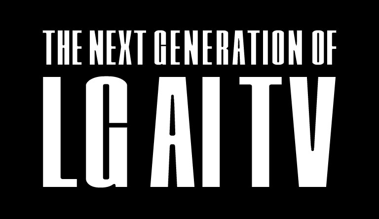 Tekstas „THE NEXT GENERATION OF LG AI TV“ pajuodintomis didžiosiomis raidėmis. Viršuje mažesniu šriftu parašyta „THE NEXT GENERATION OF“, o apačioje daug didesniu šriftu – „LG DI TV“.