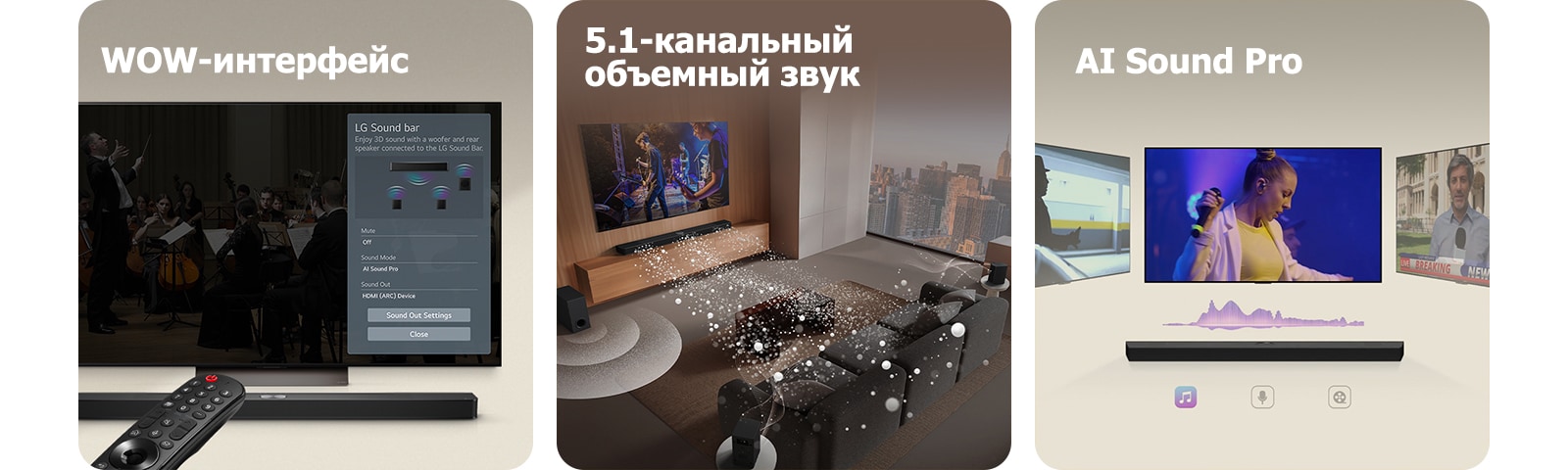 Пульт дистанционного управления LG направлен на телевизор LG TV с расположенной под ним звуковой панелью LG Soundbar. На экране телевизора LG TV отображается меню WOW-интерфейса.  Звуковая панель LG Soundbar, телевизор LG TV, задние динамики и сабвуфер находятся в гостиной, где на экран выводится изображение и воспроизводится музыкальный спектакль. Три ветви белых звуковых волн, состоящих из капель, проецируются из звуковой панели, а сабвуфер создает звуковой эффект снизу.  Звуковая панель LG Soundbar с тремя разными телевизионными экранами над ней. На одном показывается фильм, на другом — концерт, а на третьем — новостная передача. Под звуковой панелью расположены три значка, обозначающие каждый жанр.