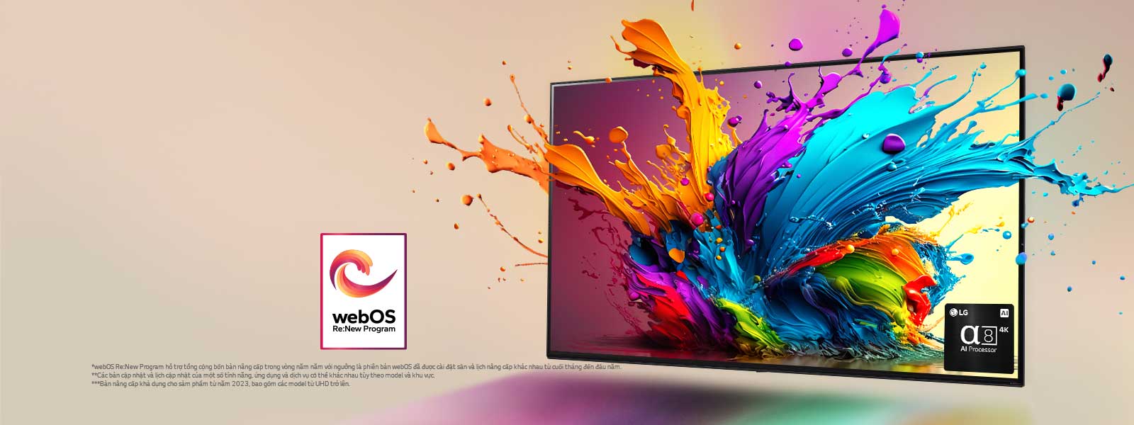 LG QNED TV trên phông nền màu hồng nhạt. Những giọt nước và sóng sơn đầy màu sắc bật lên từ màn hình, ánh sáng tỏa ra, đổ bóng đầy màu sắc bên dưới. Bộ xử lý AI alpha 8 ở góc dưới cùng bên phải màn hình TV.  Logo "webOS Re:New Program" trên hình ảnh. Dòng tuyên bố miễn trừ: "webOS Re:New Program hỗ trợ tổng cộng bốn bản nâng cấp trong vòng năm năm với ngưỡng là phiên bản webOS đã được cài đặt sẵn và lịch nâng cấp khác nhau từ cuối tháng đến đầu năm." "Các bản cập nhật và lịch cập nhật của một số tính năng, ứng dụng và dịch vụ có thể khác nhau tùy theo model và khu vực."  "Bản nâng cấp khả dụng cho sảm phẩm từ năm 2023, bao gồm các model từ UHD trở lên."